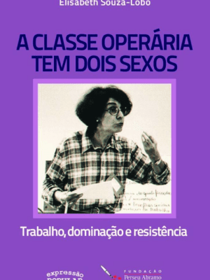 A classe operária tem dois sexos: trabalho, dominação e resistência