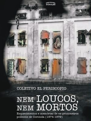 Nem loucos, nem mortos. Esquecimentos e memórias de ex-prisioneiros políticos de Coronda (1974-1979)