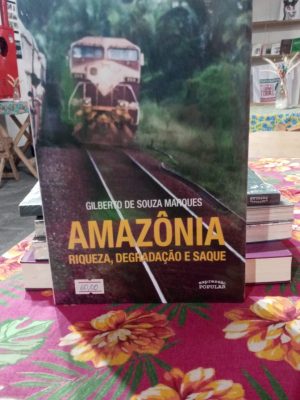 Amazônia - Riqueza, degradação e saque